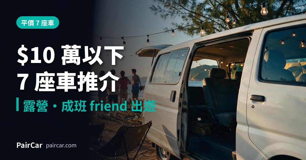 $10 萬以下 7 座車推介:露營、成班 friend 出遊平價 MPV